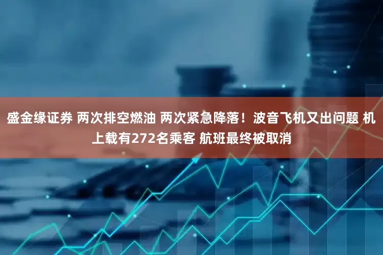 盛金缘证券 两次排空燃油 两次紧急降落！波音飞机又出问题 机上载有272名乘客 航班最终被取消