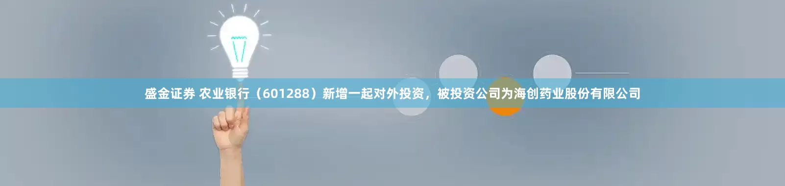 盛金证券 农业银行（601288）新增一起对外投资，被投资公司为海创药业股份有限公司